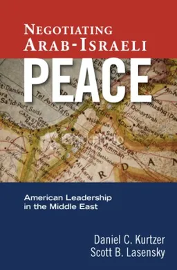 Negotiating Arab-Israeli Peace: American Leadership in the Middle East