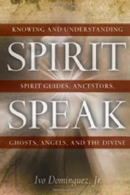 עטיפת הספר Spirit Speak: Knowing and Understanding Spirit Guides, Ancestors, Ghosts, Angels, and the Divine מאת Ivo Dominguez Jr.