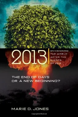 עטיפת הספר 2013: The End of Days or a New Beginning: Envisioning the World After the Events of 2012 מאת Marie D. Jones