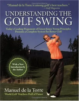 Understanding the Golf Swing: Today's Leading Proponents of Ernest Jones' Swing Principles Presents a Complete System for Better Golf
