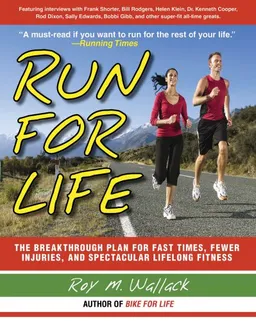 Run for Life: The Breakthrough Plan for Fast Times, Fewer Injuries, and Spectacular Lifelong Fitness