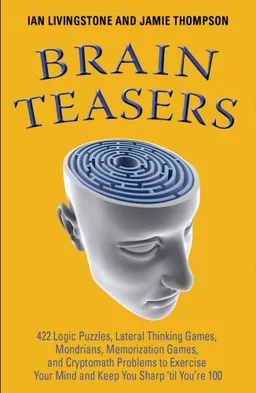 Brain Teasers: 211 Logic Puzzles, Lateral Thinking Games, Mazes, Crosswords, and IQ Tests to Exercise Your Mind and Keep You Sharp 'til You're 100