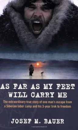 As Far as My Feet Will Carry Me: The Extraordinary True Story of One Man's Escape from a Siberian Labor Camp and His 3-Year Trek to Freedom