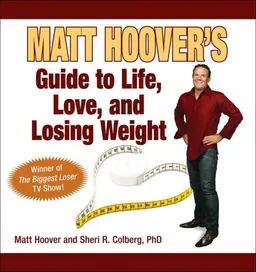 Matt Hoover's Guide to Life, Love, and Losing Weight:Winner of "The Biggest Loser" TV Show