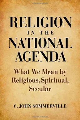 Religion in the National Agenda: What We Mean by Religious, Spiritual, Secular