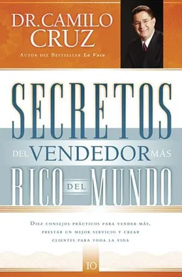 Secretos del vendedor mas rico del mundo: Diez consejos practicos para vender mas, prestar un mejor servicio y crear clientes para toda la vida (Spanish Edition)