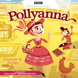 Pollyanna: A BBC Radio Full-Cast Dramatization (Children's Classics)