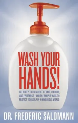 עטיפת הספר Wash Your Hands: Dirty Truth About Germs, Viruses and Epidemics...and the Simple Ways to Protect Yourself in a Dangerous World מאת Frédéric Saldmann