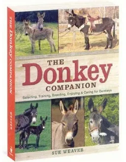 The Donkey Companion: Selecting, Training, Breeding, Enjoying & Caring for Donkeys