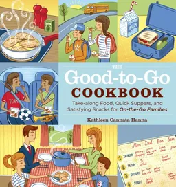 עטיפת הספר The Good-to-Go Cookbook: Take-along Food, Quick Suppers, and Satisfying Snacks for On-The-Go Families מאת Kathleen Cannata Hanna
