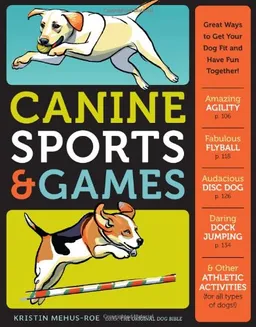 Canine Sports & Games: Great Ways to Get Your Dog Fit and Have Fun Together!