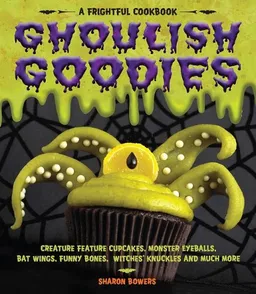 עטיפת הספר Ghoulish Goodies: Creature Feature Cupcakes, Monster Eyeballs, Bat Wings, Funny Bones, Witches' Knuckles, and Much More! (Frightful Cookbook) מאת Sharon Bowers