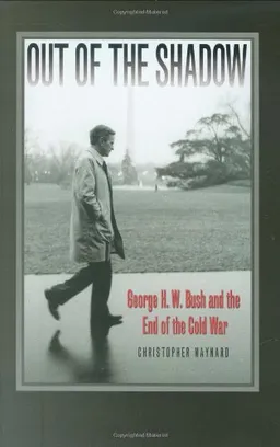 Out of the Shadow: George H. W. Bush and the End of the Cold War (Foreign Relations and the Presidency)