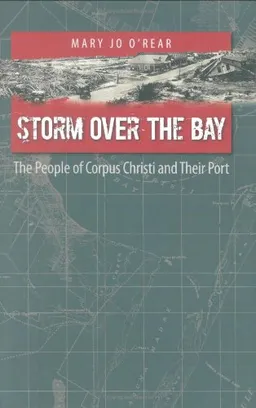 עטיפת הספר Storm over the Bay: The People of Corpus Christi and Their Port (Gulf Coast Books, sponsored by Texas A&M University-Corpus Christi) מאת Mary Jo O'Rear