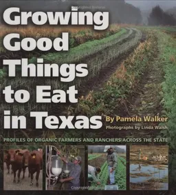 Growing Good Things to Eat in Texas: Profiles of Organic Farmers and Ranchers across the State (Texas A&M University Agriculture Series)