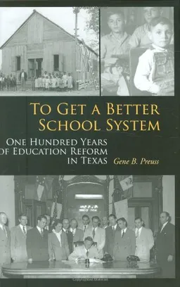 עטיפת הספר To Get a Better School System: One Hundred Years of Education Reform in Texas (Centennial Series of the Association of Former Students, Texas A&M University) מאת Gene B. Preuss