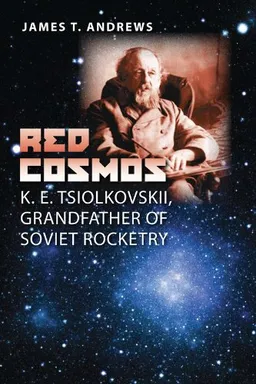 Red Cosmos: K. E. Tsiolkovskii, Grandfather of Soviet Rocketry (Centennial of Flight Series)