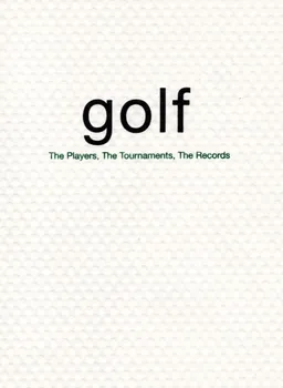 Golf: The Players, the Tournaments, the Records