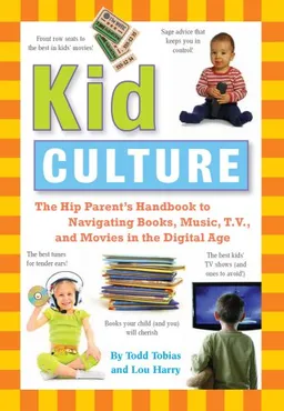 Kid Culture: The Hip Parent's Handbook to Navigating Books, Music, T.V. and Movies in the Digital Age