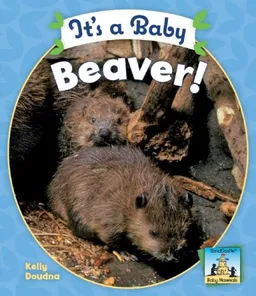 It's a Baby Beaver! (Baby Mammals)