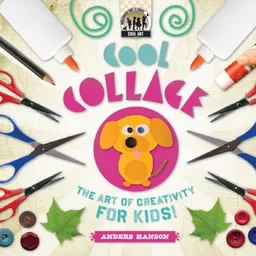 Cool Collage: The Art of Creativity for Kids (Cool Art)