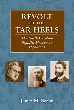 עטיפת הספר Revolt of the Tar Heels: The North Carolina Populist Movement, 1890Â–1901 מאת James M. Beeby