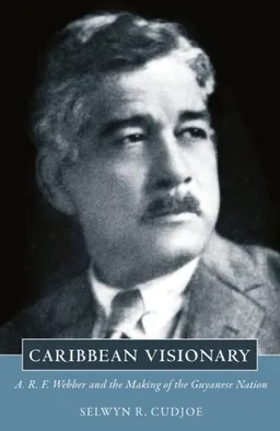 עטיפת הספר Caribbean Visionary: A. R. F. Webber and the Making of the Guyanese Nation מאת Selwyn R. Cudjoe