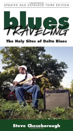 עטיפת הספר Blues Traveling: The Holy Sites of Delta Blues, Third Edition מאת Steve Cheseborough