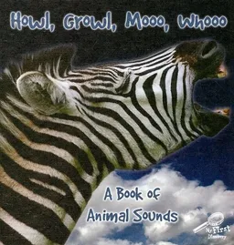 Howl, Growl, Mooo, Whooo, a Book of Animals Sounds (My First Discovery Library)