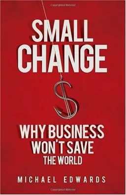 Small Change: Why Business Won't Save the World