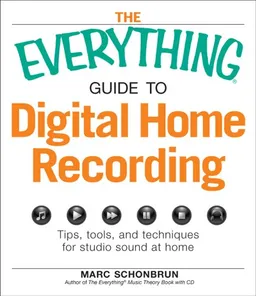 The Everything Guide to Digital Home Recording: Tips, tools, and techniques for studio sound at home (Everything Series)