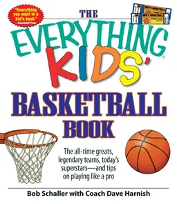 The Everything Kids' Basketball Book: The all-time greats, legendary teams, today's superstars - and tips on playing like a pro (Everything Kids Series)
