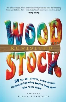 Woodstock Revisited: 50 Far Out, Groovy, Peace-Loving, Flashback-Inducing Stories From Those Who Were There