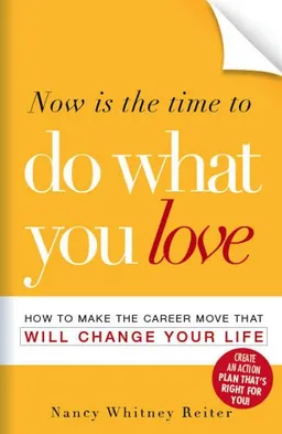 Now is the Time to Do What You Love: How to Make the Career Move that Will Change Your Life