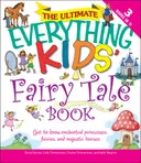 The Ultimate Everything Kids' Fairy Tale Book: Get to know enchanted princesses, fairies, and majestic horses