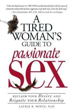 A Tired Woman's Guide to Passionate Sex: Reclaim Your Desire and Reignite Your Relationship