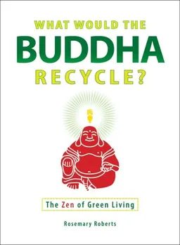 What Would the Buddha Recycle?: The Zen of Green Living