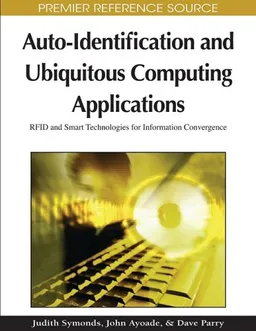 Auto-identification and Ubiquitous Computing Applications: Rfid and Smart Technologies for Information Convergence (Premier Reference Source)