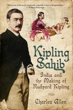 Kipling Sahib: India and the Making of Rudyard Kipling, 1865-1900