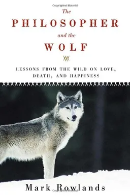 The Philosopher and the Wolf: Lessons in Love, Death, and Happiness