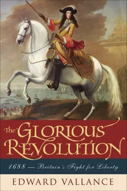 The Glorious Revolution: 1688: Britains Fight for Liberty