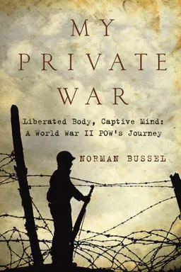 My Private War: Liberated Body, Captive Mind: A World War II POW's Journey