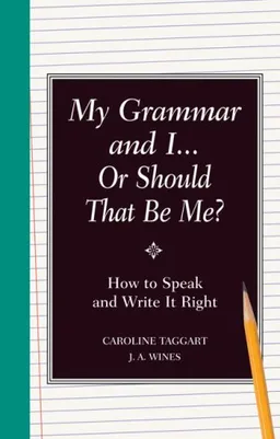 עטיפת הספר My Grammar and I Or Should That Be Me?: Old School Ways to Improve Your English מאת J.A. Wines