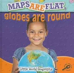 Maps Are Flat, Globes Are Round (Little World Geography)