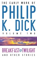 The Early Work of Philip K. Dick, Volume 2: Breakfast at Twilight and Other Stories