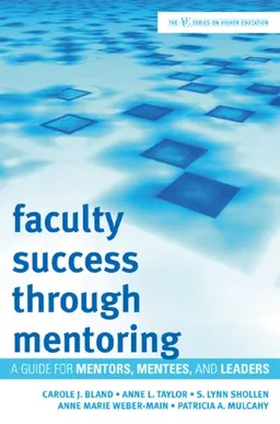 Faculty Success through Mentoring: A Guide for Mentors, Mentees, and Leaders (American Council on Education Series on Higher Education)