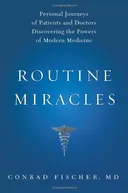 Routine Miracles: Personal Journeys of Patients and Doctors Discovering the Powers of Modern Medicine