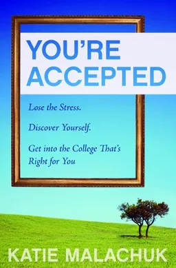 You're Accepted: Lose the Stress. Discover Yourself. Get into the College That's Right for You.