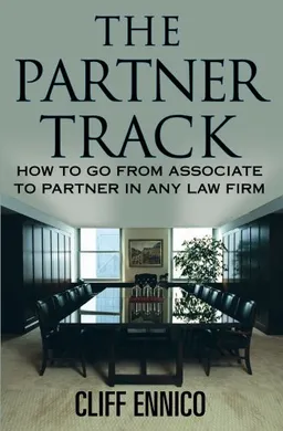 The Partner Track: How to Go from Associate to Partner in any Law Firm