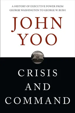 Crisis and Command: A History of Executive Power from George Washington to George W. Bush